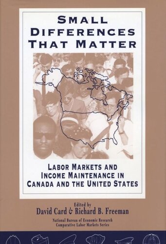 Small Differences That Matter Labor Markets And Income Maintenance In Canada And The United States David Card Editor Richard B Freeman Editor