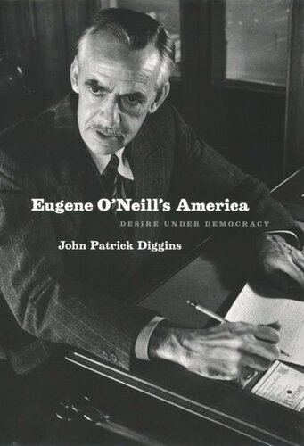 Eugene Oneills America Desire Under Democracy John Patrick Diggins