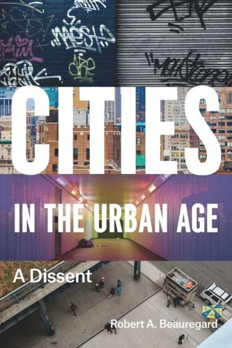Cities In The Urban Age A Dissent Robert A Beauregard