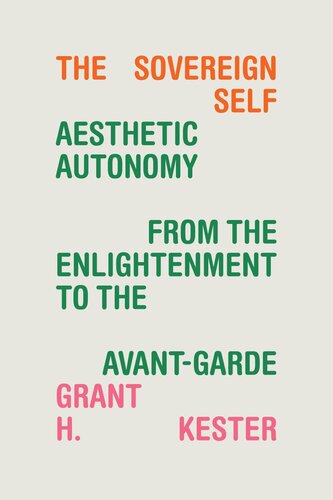 The Sovereign Self Aesthetic Autonomy From The Enlightenment To The Avantgarde Grant H Kester