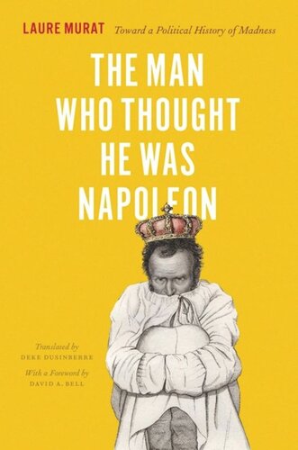 The Man Who Thought He Was Napoleon Toward A Political History Of Madness Laure Murat Deke Dusinberre David A Bell