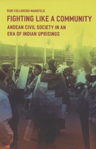 Fighting Like A Community Andean Civil Society In An Era Of Indian Uprisings Rudi Colloredomansfeld