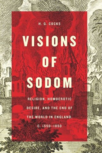 Visions Of Sodom Religion Homoerotic Desire And The End Of The World In England C 15501850 H G Cocks
