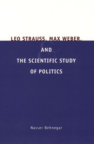 Leo Strauss Max Weber And The Scientific Study Of Politics Nasser Behnegar