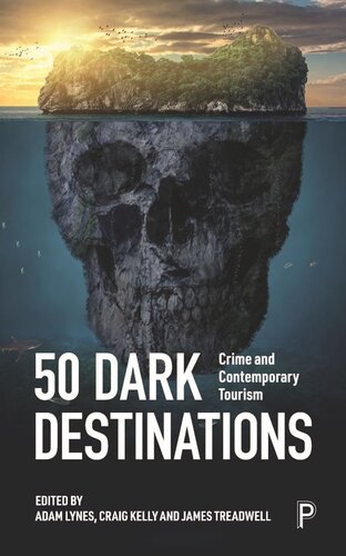 50 Dark Destinations Crime And Contemporary Tourism Adam Lynes Editor Craig Kelly Editor James Treadwell Editor