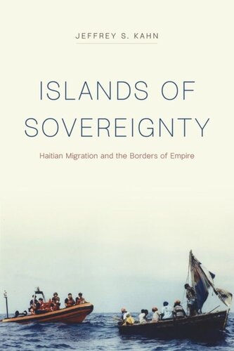 Islands Of Sovereignty Haitian Migration And The Borders Of Empire Jeffrey S Kahn