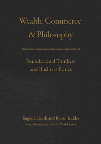 Wealth Commerce And Philosophy Foundational Thinkers And Business Ethics Eugene Heath Editor Byron Kaldis Editor Deirdre Nansen Mccloskey Editor