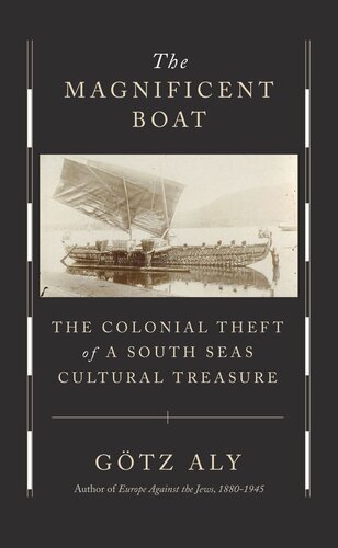 The Magnificent Boat The Colonial Theft Of A South Seas Cultural Treasure Gtz Aly Jefferson Chase
