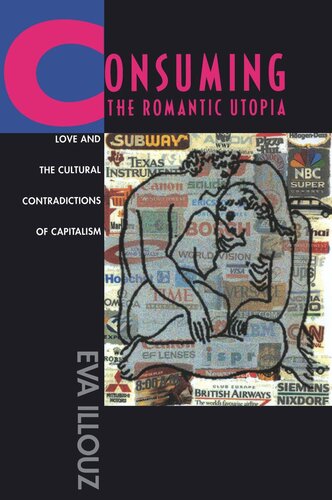 Consuming The Romantic Utopia Love And The Cultural Contradictions Of Capitalism Reprint 2019 Eva Illouz