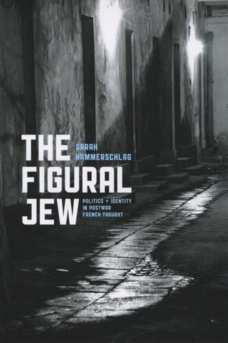 The Figural Jew Politics And Identity In Postwar French Thought Sarah Hammerschlag