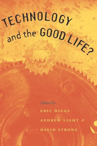 Technology And The Good Life Eric Higgs Editor Andrew Light Editor David Strong Editor