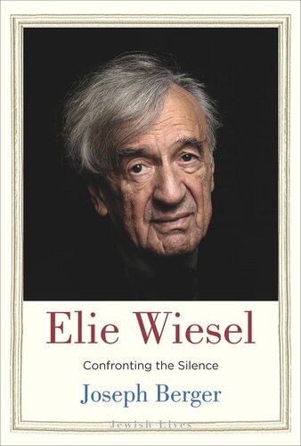 Elie Wiesel Confronting The Silence Joseph Berger