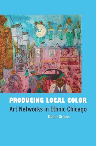 Producing Local Color Art Networks In Ethnic Chicago Diane Grams