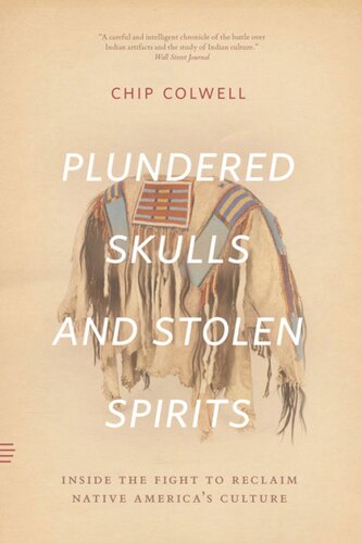 Plundered Skulls And Stolen Spirits Inside The Fight To Reclaim Native Americas Culture Chip Colwell
