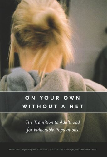 On Your Own Without A Net The Transition To Adulthood For Vulnerable Populations D Wayne Osgood Editor E Michael Foster Editor Constance Flanagan Editor Gretchen R Ruth Editor