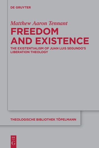 Freedom And Existence The Existentialism Of Juan Luis Segundos Liberation Theology Matthew Aaron Tennant