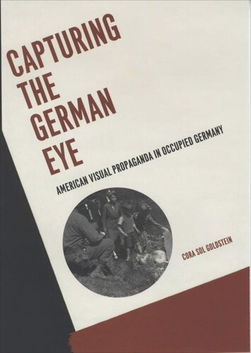 Capturing The German Eye American Visual Propaganda In Occupied Germany Cora Sol Goldstein