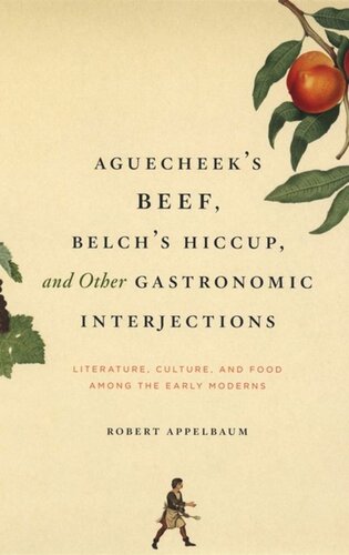 Aguecheeks Beef Belchs Hiccup And Other Gastronomic Interjections Literature Culture And Food Among The Early Moderns Robert Appelbaum