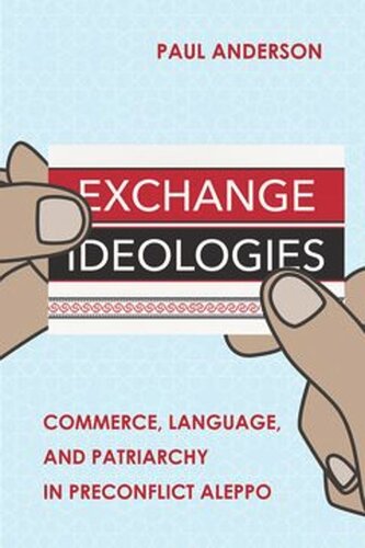 Exchange Ideologies Commerce Language And Patriarchy In Preconflict Aleppo Paul Anderson