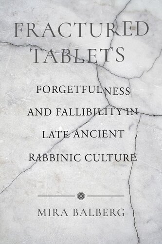 Fractured Tablets Forgetfulness And Fallibility In Late Ancient Rabbinic Culture Mira Balberg