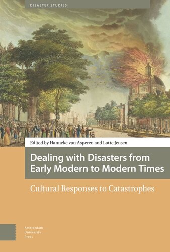 Dealing With Disasters From Early Modern To Modern Times Cultural Responses To Catastrophes Hanneke Asperen Editor Lotte Jensen Editor