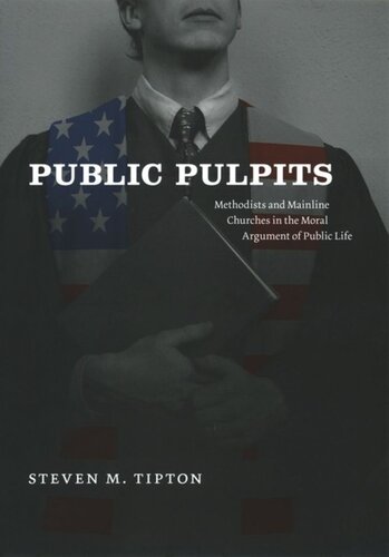 Public Pulpits Methodists And Mainline Churches In The Moral Argument Of Public Life Steven M Tipton