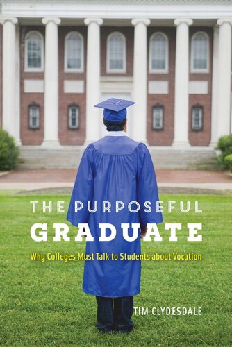The Purposeful Graduate Why Colleges Must Talk To Students About Vocation Tim Clydesdale