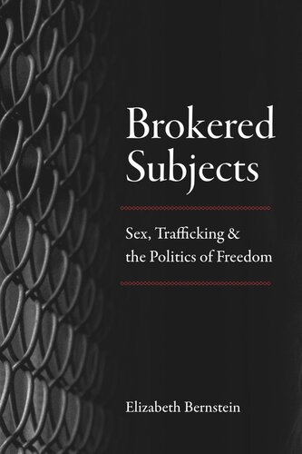 Brokered Subjects Sex Trafficking And The Politics Of Freedom Elizabeth Bernstein