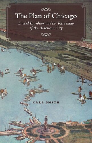 The Plan Of Chicago Daniel Burnham And The Remaking Of The American City Carl Smith