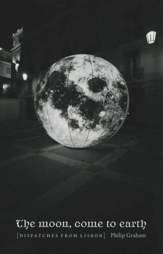 The Moon Come To Earth Dispatches From Lisbon Philip Graham