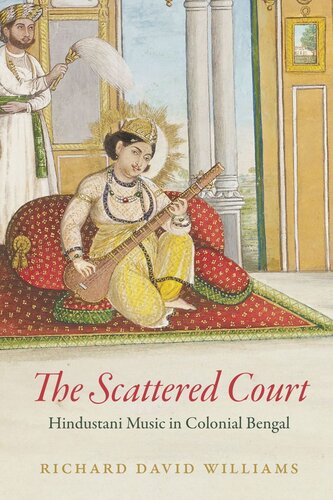 The Scattered Court Hindustani Music In Colonial Bengal Richard David Williams