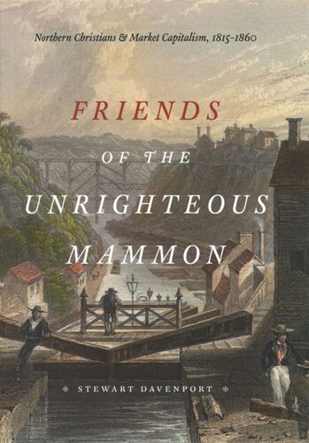 Friends Of The Unrighteous Mammon Northern Christians And Market Capitalism 18151860 Stewart Davenport