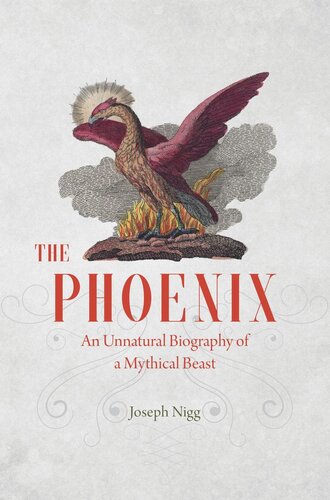 The Phoenix An Unnatural Biography Of A Mythical Beast Joseph Nigg