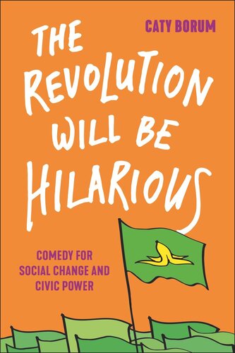The Revolution Will Be Hilarious Comedy For Social Change And Civic Power Caty Borum