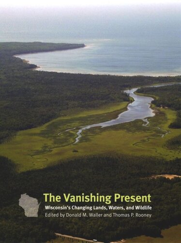 The Vanishing Present Wisconsins Changing Lands Waters And Wildlife Donald M Waller Editor Thomas P Rooney Editor