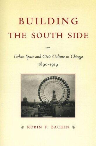 Building The South Side Urban Space And Civic Culture In Chicago 18901919 Robin F Bachin
