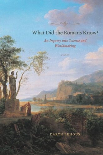 What Did The Romans Know An Inquiry Into Science And Worldmaking Daryn Lehoux