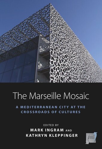 The Marseille Mosaic A Mediterranean City At The Crossroads Of Cultures Mark Ingram Editor Kathryn Kleppinger Editor