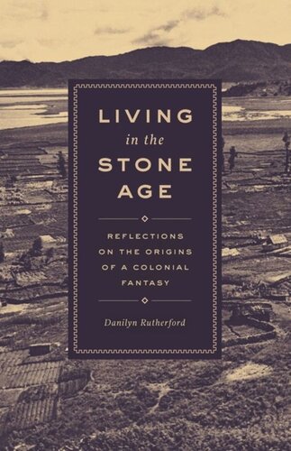Living In The Stone Age Reflections On The Origins Of A Colonial Fantasy Danilyn Rutherford