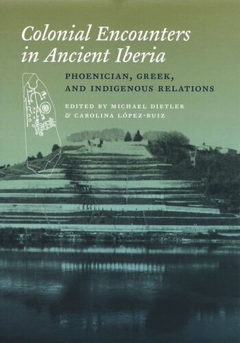 Colonial Encounters In Ancient Iberia Phoenician Greek And Indigenous Relations Michael Dietler Editor Carolina Lpezruiz Editor
