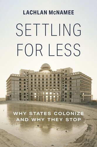 Settling For Less Why States Colonize And Why They Stop Lachlan Mcnamee