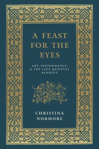A Feast For The Eyes Art Performance And The Late Medieval Banquet Christina Normore
