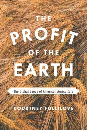 The Profit Of The Earth The Global Seeds Of American Agriculture Courtney Fullilove