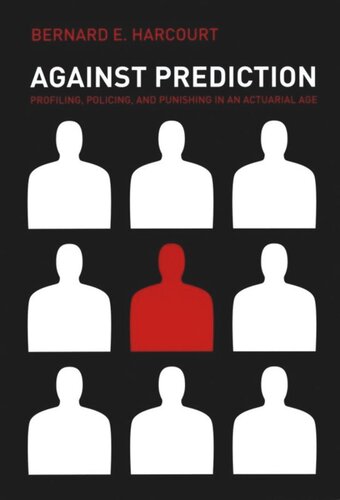 Against Prediction Profiling Policing And Punishing In An Actuarial Age Bernard E Harcourt