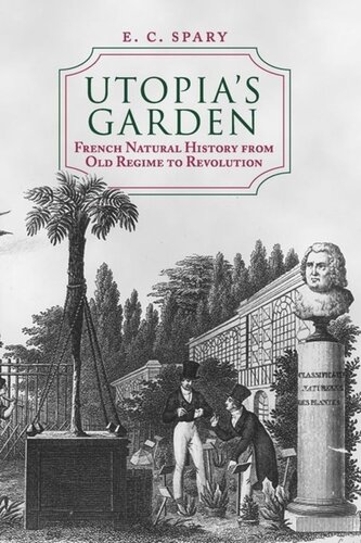 Utopias Garden French Natural History From Old Regime To Revolution E C Spary