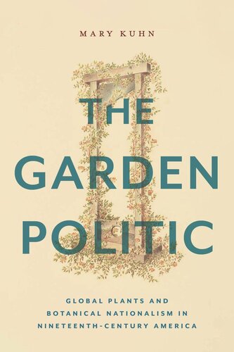 The Garden Politic Global Plants And Botanical Nationalism In Nineteenthcentury America Mary Kuhn