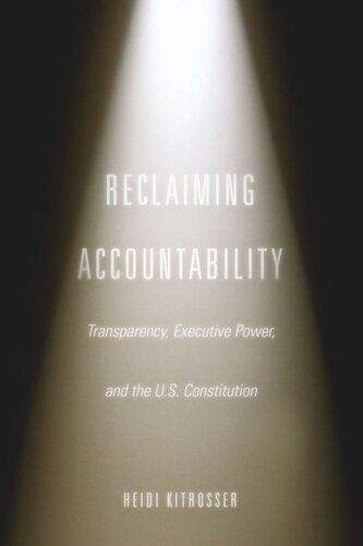 Reclaiming Accountability Transparency Executive Power And The Us Constitution Heidi Kitrosser