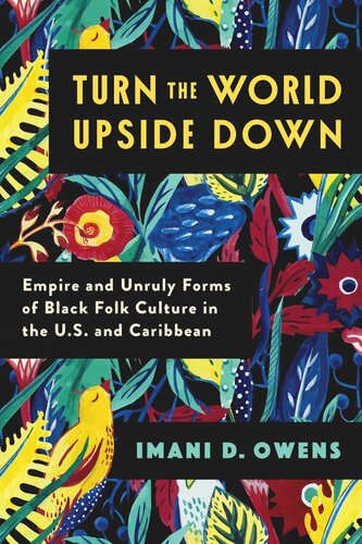 Turn The World Upside Down Empire And Unruly Forms Of Black Folk Culture In The Us And Caribbean Imani D Owens