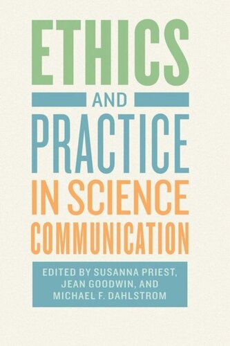 Ethics And Practice In Science Communication Susanna Priest Editor Jean Goodwin Editor Michael F Dahlstrom Editor