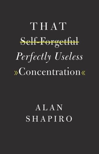 That Selfforgetful Perfectly Useless Concentration Alan Shapiro